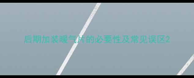 后期加装暖气片的必要性及常见误区