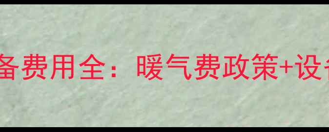 图片 唐山冬季采暖设备费用全：暖气费政策+设备选择+省钱攻略