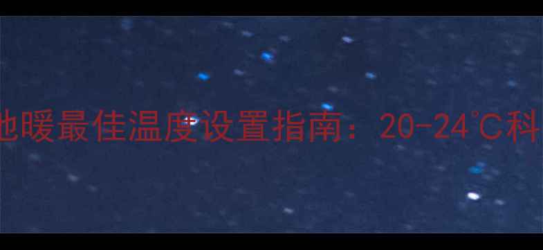 图片 唐山地区地暖最佳温度设置指南：20-24℃科学采暖全2
