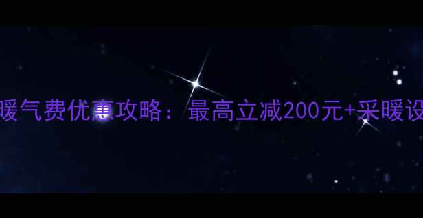图片 唐山采暖季暖气费优惠攻略：最高立减200元+采暖设备焕新补贴