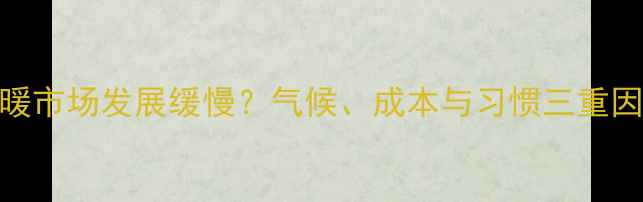 图片 四川地暖市场发展缓慢？气候、成本与习惯三重因素深度