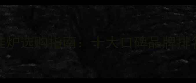 图片 国产品牌壁挂炉选购指南：十大口碑品牌排名及避坑技巧