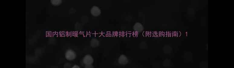 国内铝制暖气片十大品牌排行榜附选购指南