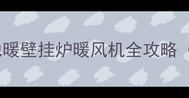 国际主流采暖设备系统地暖壁挂炉暖风机全攻略附能耗对比与选购指南