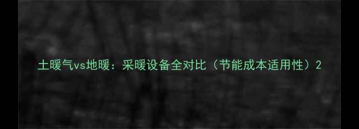 图片 土暖气vs地暖：采暖设备全对比（节能成本适用性）2
