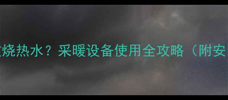 图片 土暖气炉子如何高效烧热水？采暖设备使用全攻略（附安装位置与操作指南）