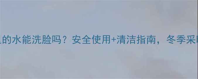 图片 土暖气片里的水能洗脸吗？安全使用+清洁指南，冬季采暖全攻略🔥