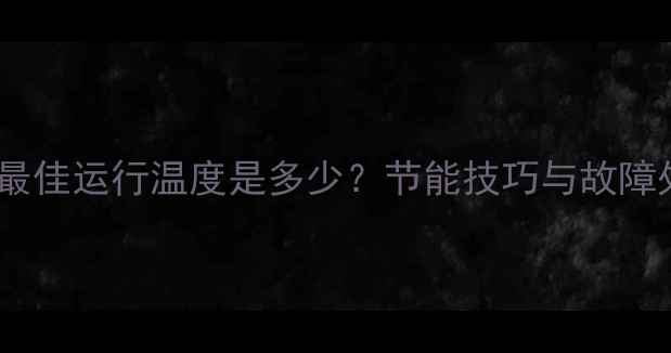 土暖气系统水温控制全最佳运行温度是多少节能技巧与故障处理指南附详细参数