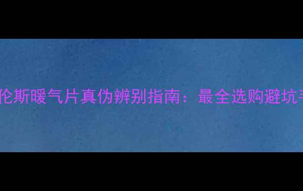 圣劳伦斯暖气片真伪辨别指南最全选购避坑手册