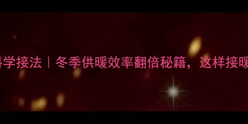 图片 地暖+暖气片混装科学接法｜冬季供暖效率翻倍秘籍，这样接暖气管不结冰不费电