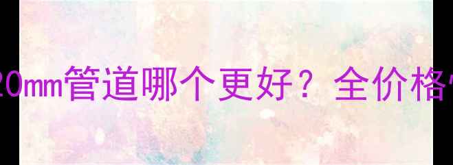 地暖16mmvs20mm管道哪个更好全价格性能全指南