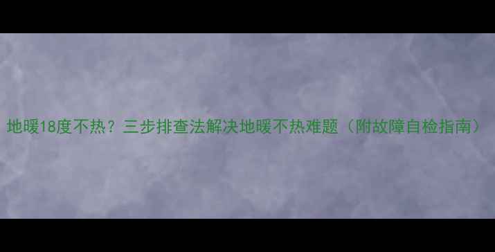 图片 地暖18度不热？三步排查法解决地暖不热难题（附故障自检指南）