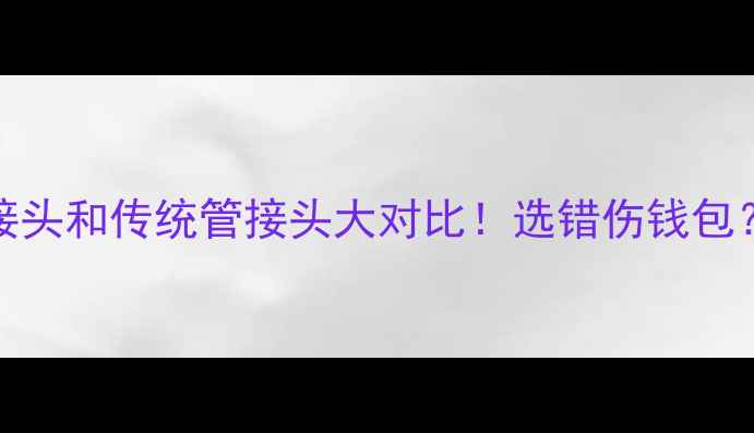 图片 地暖PPR管接头和传统管接头大对比！选错伤钱包？选装指南2