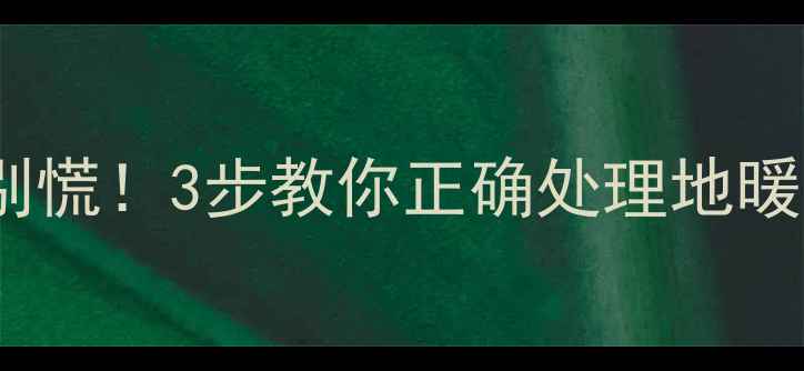 图片 地暖PVC管断裂别慌！3步教你正确处理地暖漏水+预防指南2