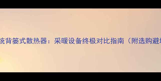 图片 地暖VS传统背篓式散热器：采暖设备终极对比指南（附选购避坑清单）1