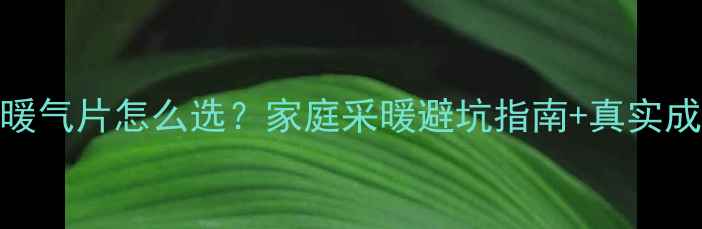 图片 地暖VS暖气片怎么选？家庭采暖避坑指南+真实成本对比