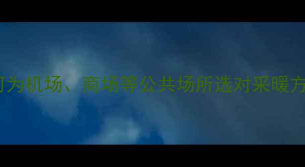 图片 地暖VS暖气片：如何为机场、商场等公共场所选对采暖方案？最新对比测评1