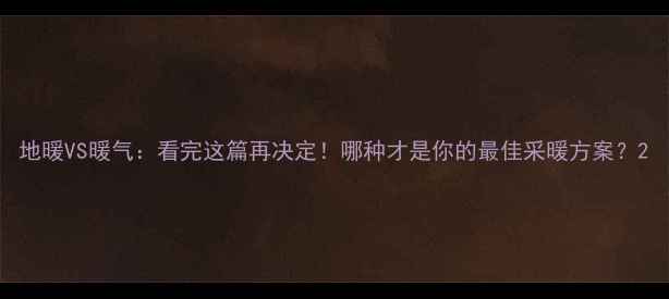 图片 地暖VS暖气：看完这篇再决定！哪种才是你的最佳采暖方案？2
