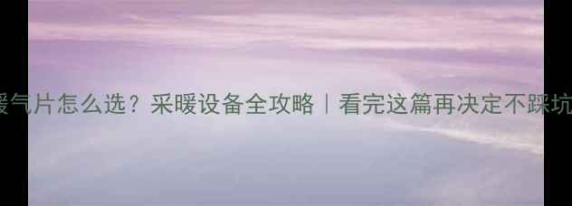 图片 地暖vs暖气片怎么选？采暖设备全攻略｜看完这篇再决定不踩坑🔥❄️2