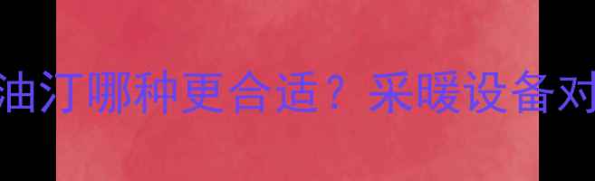 图片 地暖、暖气片、电油汀哪种更合适？采暖设备对比测评与选购指南