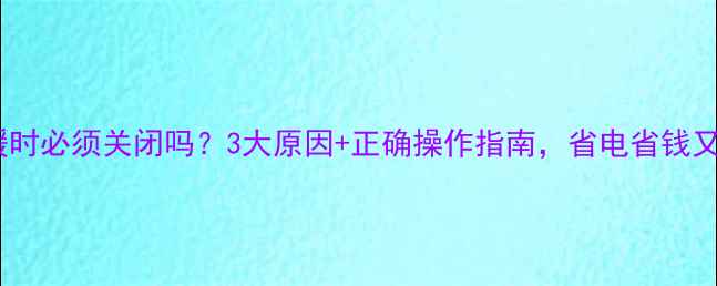 图片 地暖不供暖时必须关闭吗？3大原因+正确操作指南，省电省钱又护设备！1