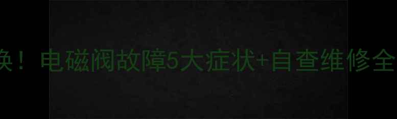 地暖不热别急着换电磁阀故障5大症状自查维修全攻略附图解