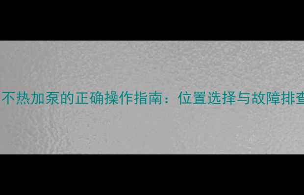 图片 地暖不热加泵的正确操作指南：位置选择与故障排查全1