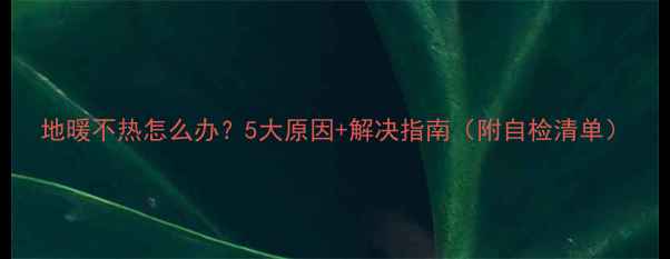 图片 地暖不热怎么办？5大原因+解决指南（附自检清单）
