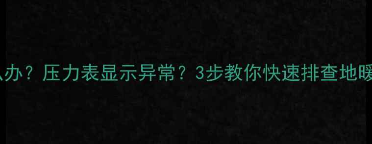 图片 地暖不热怎么办？压力表显示异常？3步教你快速排查地暖管破裂原因1