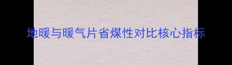地暖与暖气片省煤性对比核心指标
