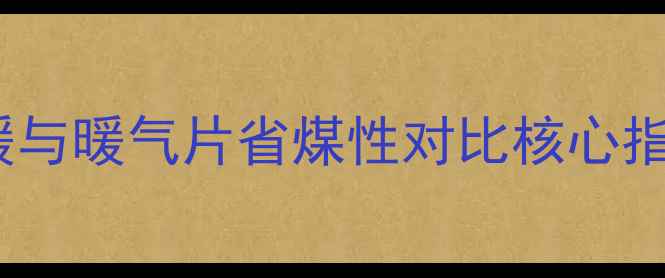 图片 地暖与暖气片省煤性对比核心指标1