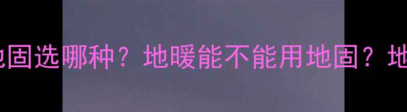 地暖专用地固选哪种地暖能不能用地固地暖施工全