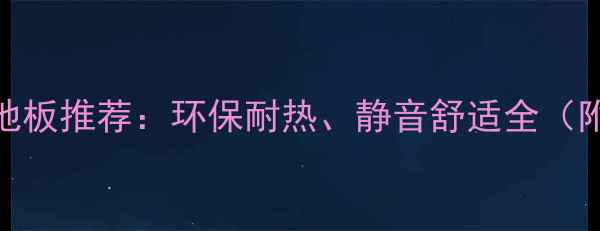 图片 地暖专用木地板推荐：环保耐热、静音舒适全（附选购指南）