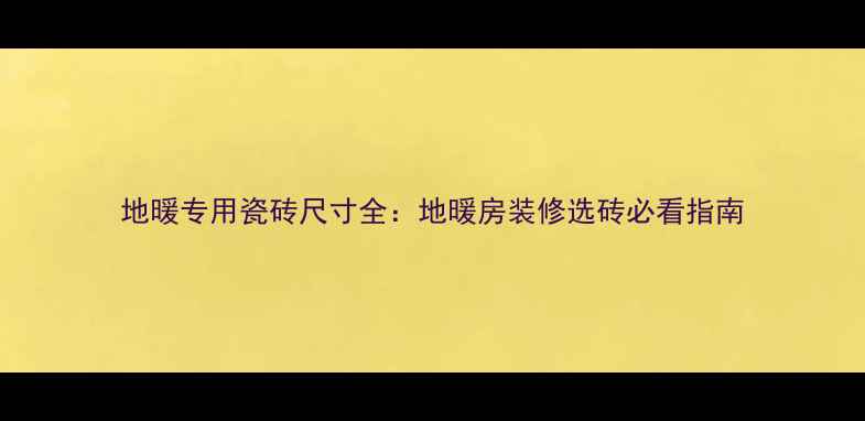 地暖专用瓷砖尺寸全地暖房装修选砖必看指南