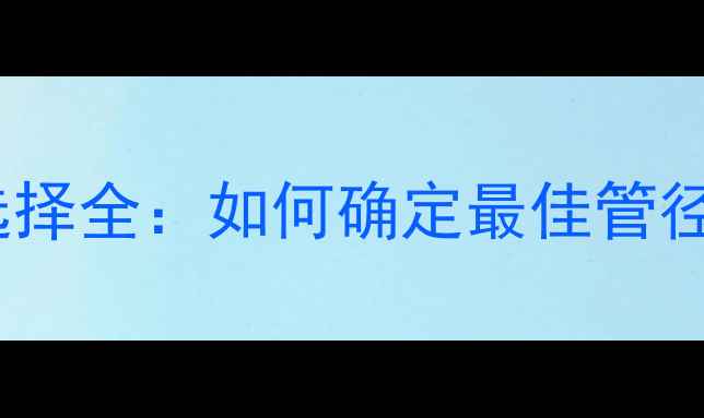 图片 地暖主管道直径选择全：如何确定最佳管径及设计注意事项1