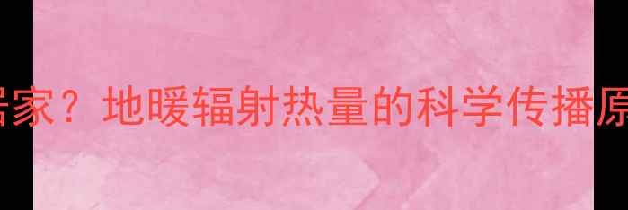 图片 地暖传导到邻居家？地暖辐射热量的科学传播原理及防范措施1
