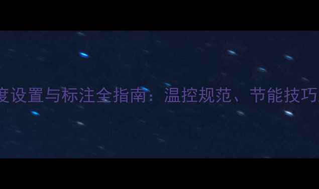 地暖使用温度设置与标注全指南温控规范节能技巧及故障排查