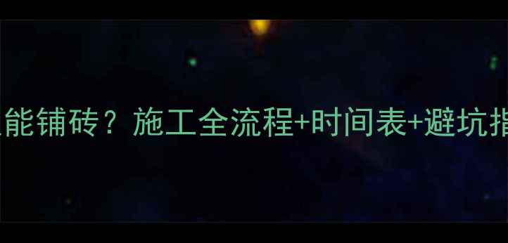 图片 地暖做好后多久能铺砖？施工全流程+时间表+避坑指南（附清单）1