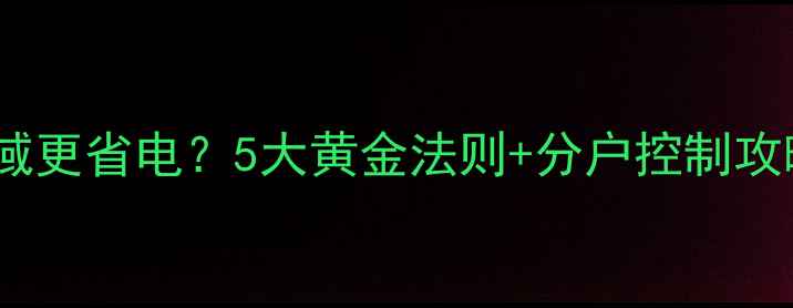 地暖先开哪个区域更省电5大黄金法则分户控制攻略新手必看