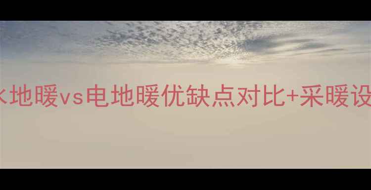 图片 地暖全攻略水地暖vs电地暖优缺点对比+采暖设备选购指南1