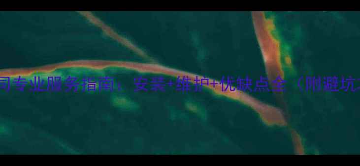 图片 地暖公司专业服务指南：安装+维护+优缺点全（附避坑攻略）1