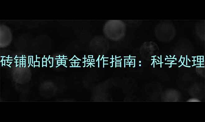 图片 地暖关闭与瓷砖铺贴的黄金操作指南：科学处理地暖不伤瓷砖