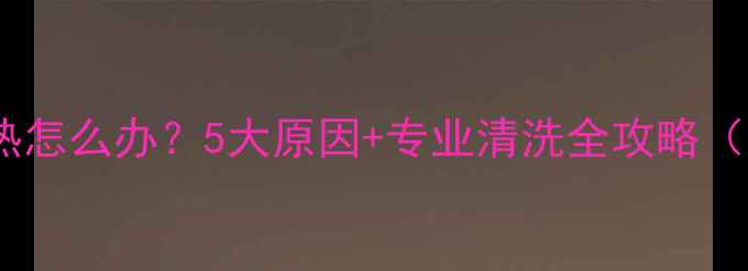 地暖冲洗后不热怎么办5大原因专业清洗全攻略附图文步骤