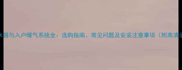 地暖分水器与入户暖气系统全选购指南常见问题及安装注意事项附高清示意图