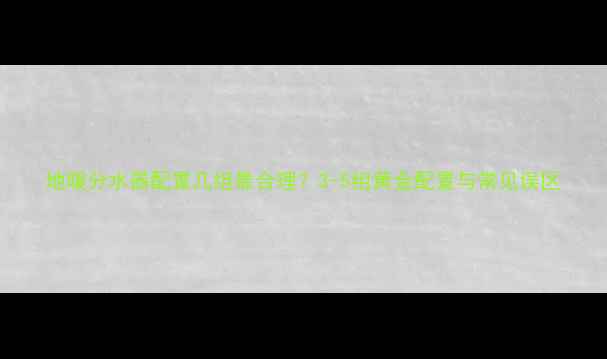 图片 地暖分水器配置几组最合理？3-5组黄金配置与常见误区