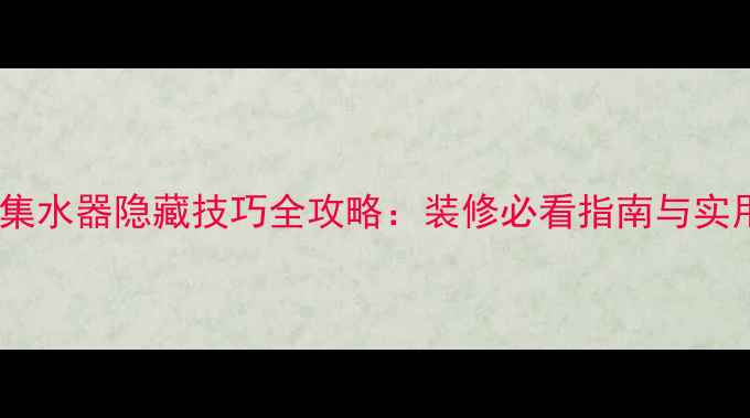 图片 地暖分集水器隐藏技巧全攻略：装修必看指南与实用方法1