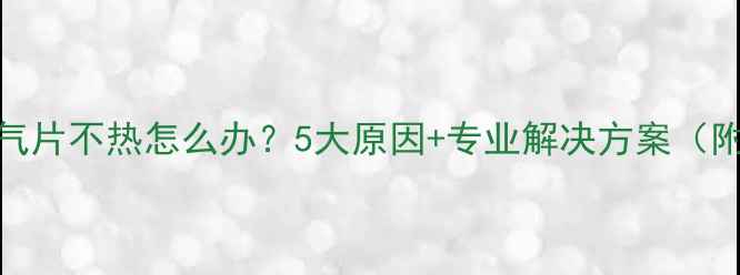 图片 地暖加装暖气片不热怎么办？5大原因+专业解决方案（附操作指南）