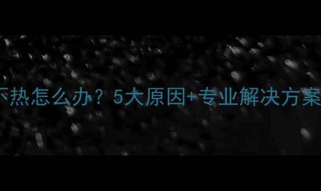 图片 地暖加装暖气片不热怎么办？5大原因+专业解决方案（附操作指南）2