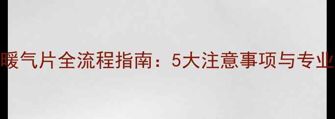 地暖加装暖气片全流程指南5大注意事项与专业安装技巧
