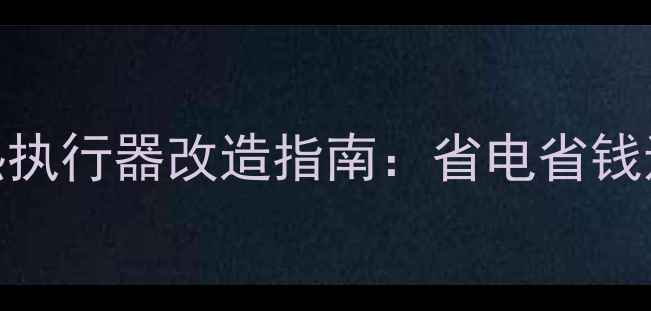 图片 地暖升级必看！电热执行器改造指南：省电省钱还能提升10倍舒适度